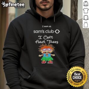 Awesome Chuckie Finster hoodie with 'I Work at Sam's Club, I Can't Adult Today' slogan, perfect for fun casual wear.