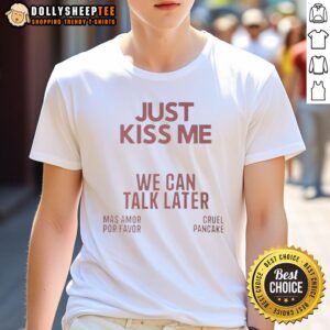 Nice Just Kiss Me We Can Talk Later T-Shirt featuring playful text design on a casual tee for fun conversations.