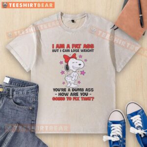 Top Snoopy I Am A Fat Ass But I Can Lose Weight You're A Dumb Ass How Are You Going To Fix That T-Shirt - Image 6