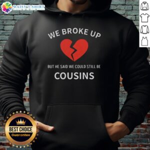 Alt Text: Cozy 'Top We Broke Up But He Said We Could Still Be Cousins' hoodie in soft fabric, perfect for casual wear and humor.