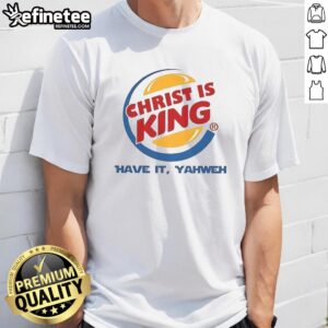 Good Christ Is King Have It Yahweh T-Shirt featuring a bold Christian design and vibrant colors for faith-inspired fashion.