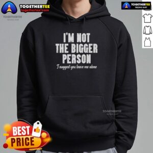 Hoodie with text 'Nice, I'm Not The Bigger Person, I Suggest You Leave Me Alone' showcasing bold, edgy fashion style.