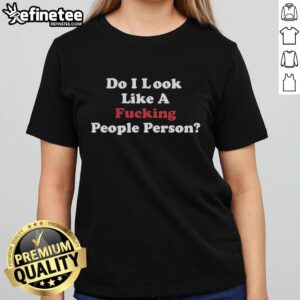 Official 'Do I Look Like A F*cking People Person' Ladies Tee featuring bold text design on a stylish women's shirt.