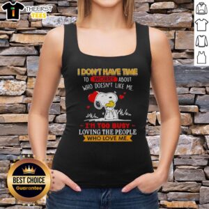 Alt Text: Cute Snoopy tank top with I don't have time to worry about who doesn't like me, I'm too busy loving design.
