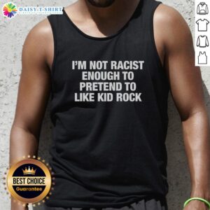 Original 'I'm Not Racist Enough To Pretend To Like Kid Rock' tank top featuring bold text and a stylish design.