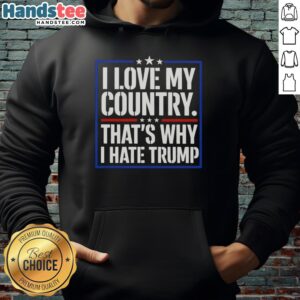 Alt Text: Pretty I Love My Country That's Why I Hate Trump Quote Hoodie design featuring bold text and patriotic colors.