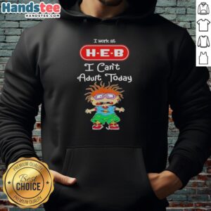 Nice Chuckie Finster hoodie with 'I Work at H-E-B, I Can't Adult Today' design, perfect for quirky casual wear.