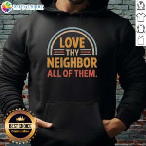 Awesome Love Thy Neighbor All Of Them Hoodie in vibrant colors, perfect for spreading positivity and kindness.