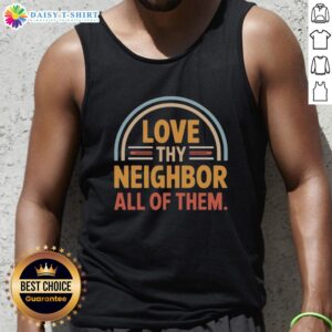 Awesome Love Thy Neighbor All Of Them Tank Top featuring a vibrant design promoting kindness and community spirit.