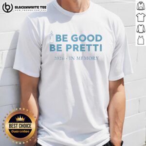 Alt Text: Good Be Good Be Pretti 2026 In Memory T-Shirt featuring vibrant design and heartfelt tribute for loved ones.