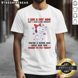 Alt Text: Funny Snoopy t-shirt design with 'I Am A Fat Ass But I Can Lose Weight, You're A Dumb Ass' text for humor lovers.