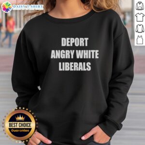 Nice Deport Angry White Liberals Sweatshirt featuring bold text design on a cozy apparel background.