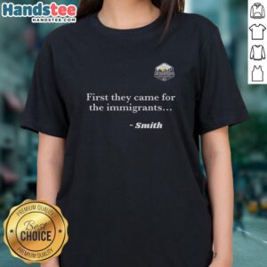 Awesome Smith 'First They Came for the Immigrants' Ladies Tee showcasing a bold graphic and stylish design for activists.