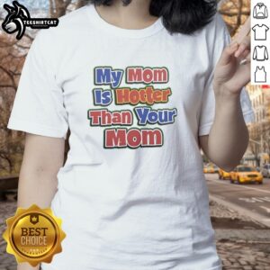 Original My Mom Is Hotter Than Your Mom Ladies Tee featuring a trendy design perfect for casual wear.