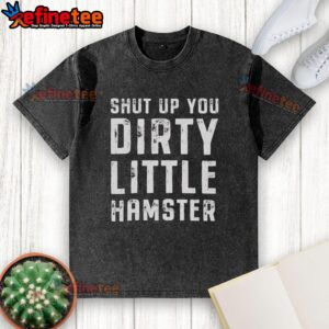 Original Shut Up You Dirty Little Hamster Washed T-Shirt featuring a playful hamster graphic and bold text design.