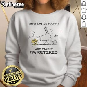Awesome Snoopy Peanuts sweatshirt featuring 'What Day Is Today? Who Cares, I'm Retired' design.