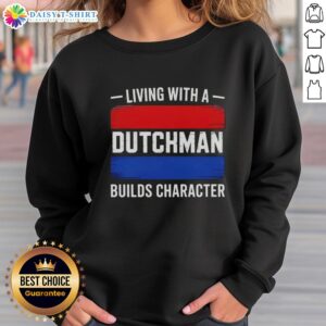 Cozy 'Hot Living With A Dutchman Builds Character' sweatshirt displayed on a hanger, perfect for casual wear and warmth.