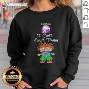 Top Chuckie Finster 'I Work At Taco Bell I Can't Adult Today' Sweatshirt featuring vibrant graphics and comfy design.