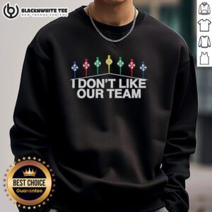 Hot Mike I Don't Like Our Team Sweatshirt featuring bold text design, perfect for sports fans expressing their humor.