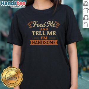 Vintage Ladies Tee featuring 'Feed Me And Tell Me Im Handsome' design, perfect for casual stylish outfits.