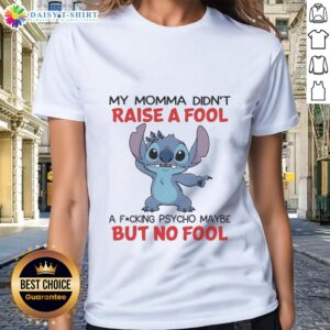 Top Stitch ladies tee featuring 'My momma didn't raise a fool, a f*cking psycho maybe, but no fool' design.
