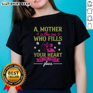 Nice A Mother Is The One Who Fills Your Heart graphic on a stylish ladies tee, perfect for expressing love and appreciation.