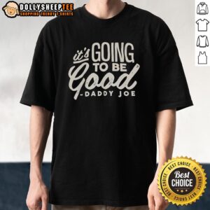 Alt Text: Awesome Daddy Joe It's Going To Be Good T-Shirt featuring a fun design for dads, perfect for casual wear.