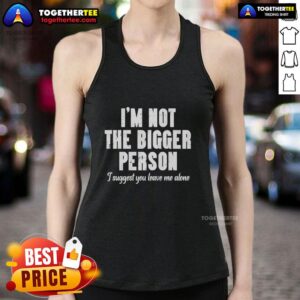Stylish 'Nice, I'm Not The Bigger Person' tank top perfect for casual wear, expressing confidence and attitude.
