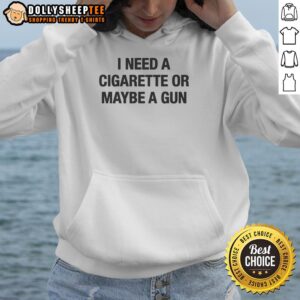 Alt Text: Stylish 'Nice, I Need A Cigarette Or Maybe A Gun' hoodie design featuring bold text and a casual fit for streetwear enthusiasts.