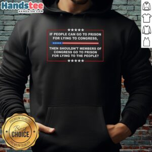 Hoodie featuring the phrase 'If people go to prison for lying to Congress, then members of Congress go to prison for lying.'