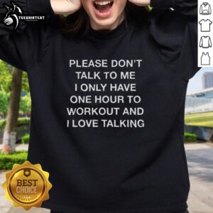 Alt Text: Funny sweatshirt with Please Don't Talk to Me, I Only Have One Hour to Workout and I Love Talking slogan.