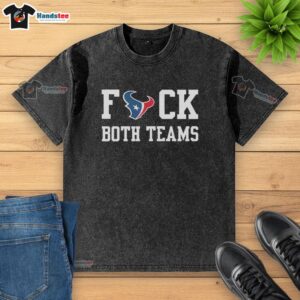 Alt Text: Official Houston Texans Football Fck Both Teams logo on a washed t-shirt, perfect for fans and casual wear.
