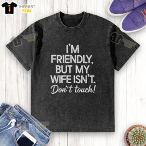 Alt Text: Funny washed t-shirt featuring 'I'm friendly but my wife isn't, don't touch' slogan, perfect for casual wear.