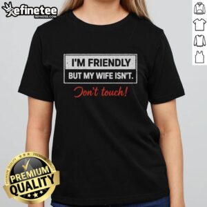 Top I'm Friendly But My Wife Isn't Don't Touch Funny T-Shirt - Image 3