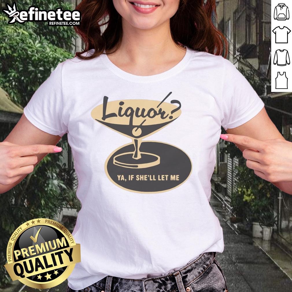 premium-liquor-ya-if-shell-let-me-ladies-tee Premium Liquor Ya If She'll Let Me Shirt - Image 3