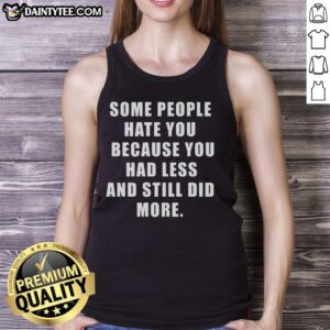 Motivational tank top reads 'Some People Hate You Because You Had Less and Still Did More' inspiring resilience and strength.