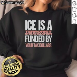 Top Ice is a Terrorist Organization sweatshirt featuring bold text, highlighting tax dollar funding concerns. Perfect for activism.
