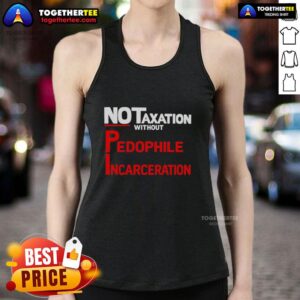 Awesome No Taxation Without Pedophile Incarceration Tank Top design featuring bold text and vibrant colors.