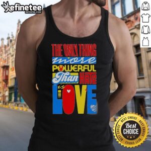 Nice tank top featuring the quote 'The Only Thing More Powerful Than Hate Is Love' in stylish typography.