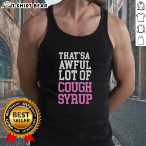 Good Thatsa Awful Lot Of Cough Syrup Tank Top featuring a humorous design perfect for casual wear and unique fashion lovers.