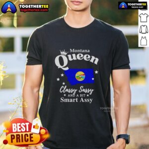 Good Montana Queen Classy Sassy And A Bit Smart Assy T-Shirt design featuring bold text and a stylish graphic.