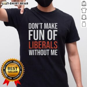 Hot Mandy Dont Make Fun of Liberals Without Me T-Shirt featuring a bold graphic and vibrant colors for political humor.