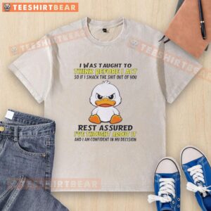 Good Duck I Was Taught to Think Before I Act T-Shirt featuring a humorous quote, perfect for casual wear.