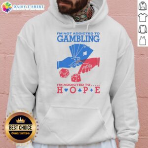 Alt Text: Awesome hoodie with 'I'm Not Addicted To Gambling, I'm Addicted To Hope' slogan, perfect for gambling awareness.