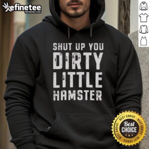 Alt Text: Original Shut Up You Dirty Little Hamster Hoodie featuring a playful hamster graphic on a cozy sweatshirt.