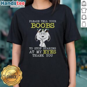 Official Snoopy tee featuring funny text: 'Please Tell Your Boobs To Stop Staring At My Eyes, Thank You Ladies.'
