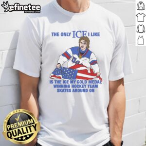 Alt Text: Men's hockey t-shirt featuring the phrase The Only Ice I Like Is The Ice My Gold Medal Winning Hockey Team Skates Around On.