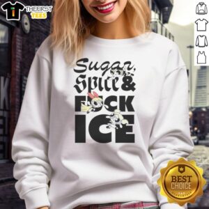 Nice The Powerpuff Sugar Spice And Fuck Ice Sweatshirt featuring vibrant graphics and a cozy fit for fans.