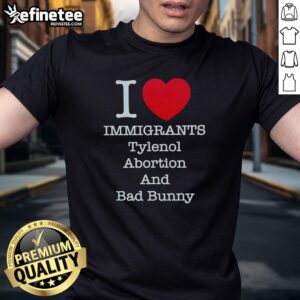 Top I Heart Immigrants Tylenol Abortion Bad Bunny And Bad Bunny T-Shirt