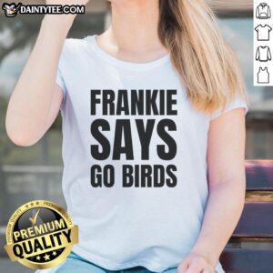 Hot Frankie Says Go Birds Philadelphia Eagles Lover Ladies Tee, perfect for passionate Eagles fans and stylish game day wear.